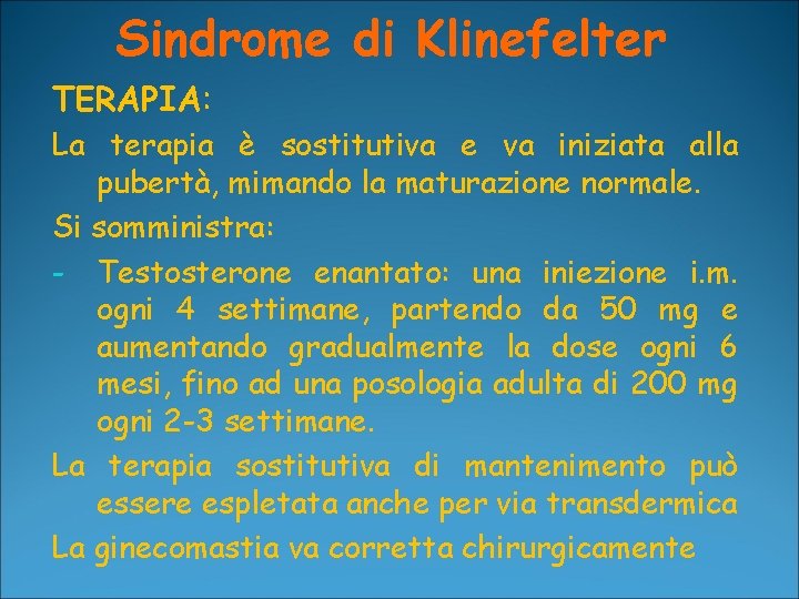 Sindrome di Klinefelter TERAPIA: La terapia è sostitutiva e va iniziata alla pubertà, mimando