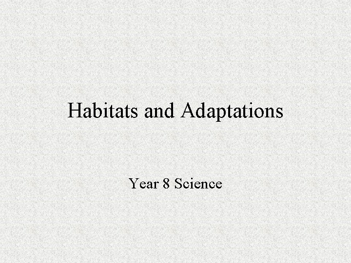 Habitats and Adaptations Year 8 Science 