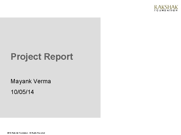 Project Report Mayank Verma 10/05/14 2012 Rakshak Foundation. All Rights Reserved. 