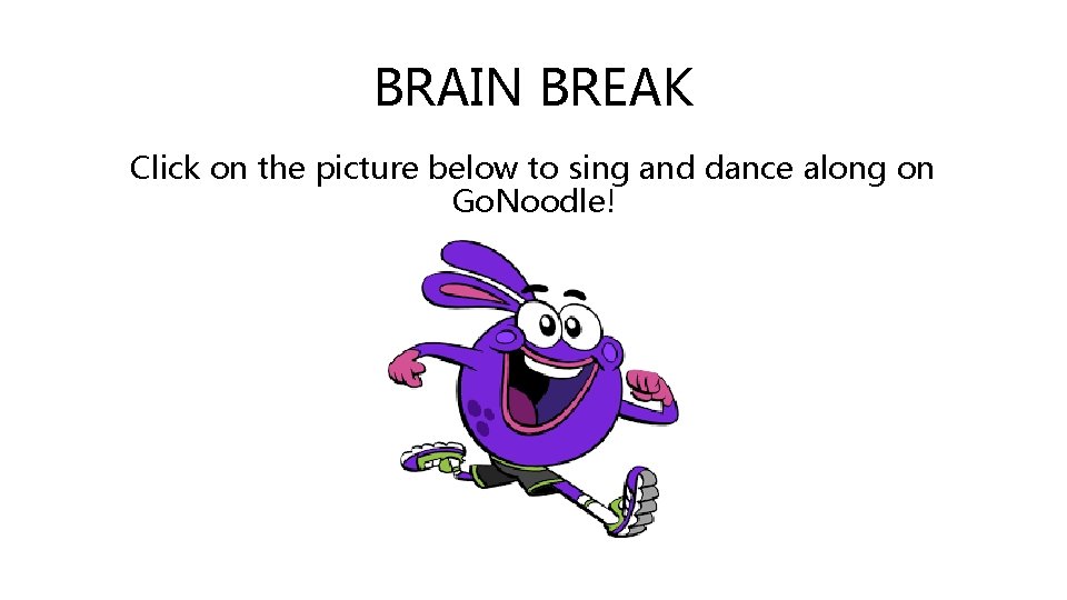 BRAIN BREAK Click on the picture below to sing and dance along on Go.