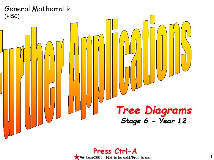 General Mathematic (HSC) Tree Diagrams Stage 6 - Year 12 Press Ctrl-A ©G Dear