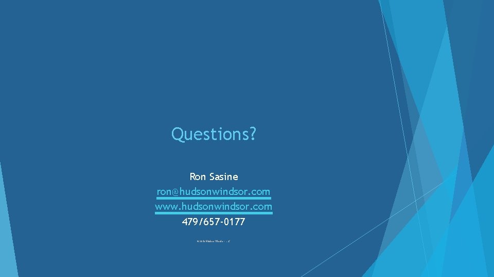 Questions? Ron Sasine ron@hudsonwindsor. com www. hudsonwindsor. com 479/657 -0177 © 2016 Hudson Windsor,