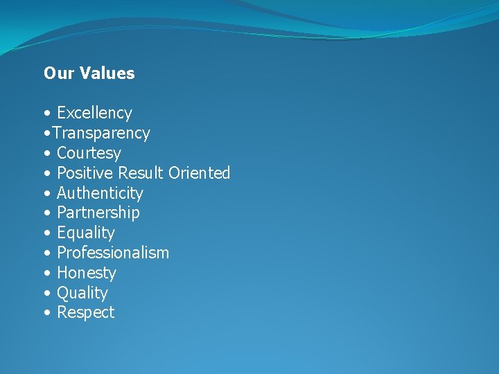Our Values • Excellency • Transparency • Courtesy • Positive Result Oriented • Authenticity