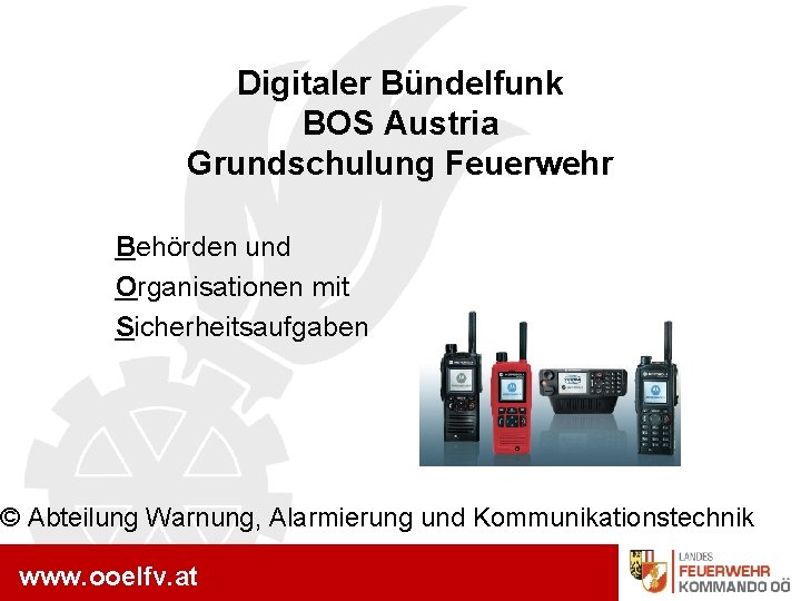 Digitaler Bündelfunk BOS Austria Grundschulung Feuerwehr www. ooelfv. at Behörden und Organisationen mit Sicherheitsaufgaben