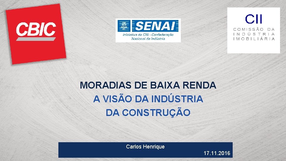 MORADIAS DE BAIXA RENDA A VISÃO DA INDÚSTRIA DA CONSTRUÇÃO Carlos Henrique 17. 11.