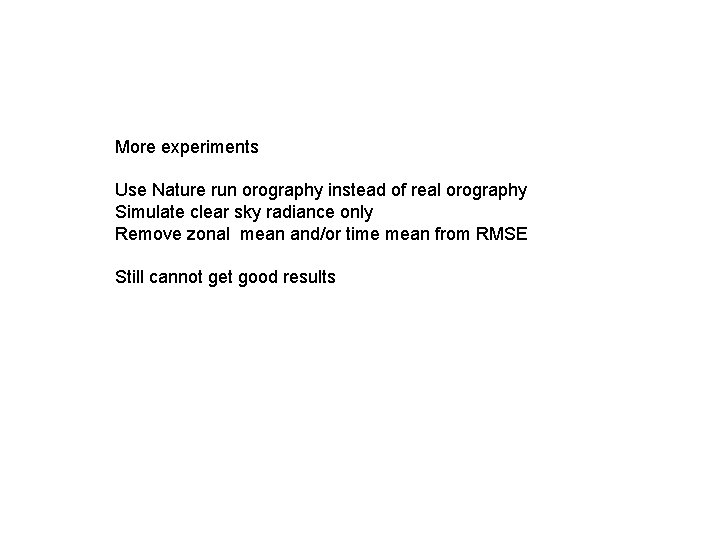 More experiments Use Nature run orography instead of real orography Simulate clear sky radiance