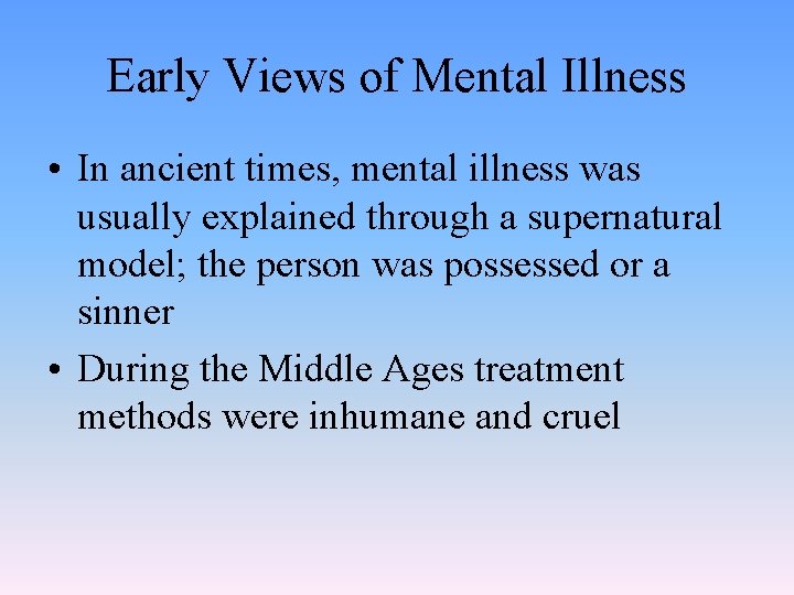 Early Views of Mental Illness • In ancient times, mental illness was usually explained