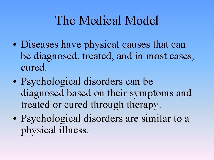 The Medical Model • Diseases have physical causes that can be diagnosed, treated, and