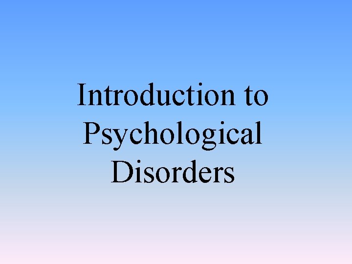 Introduction to Psychological Disorders 