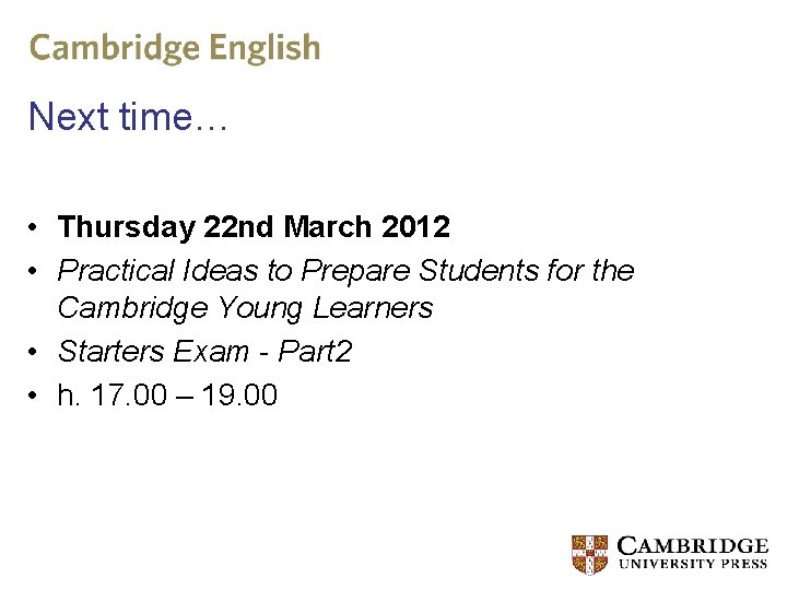 Next time… • Thursday 22 nd March 2012 • Practical Ideas to Prepare Students