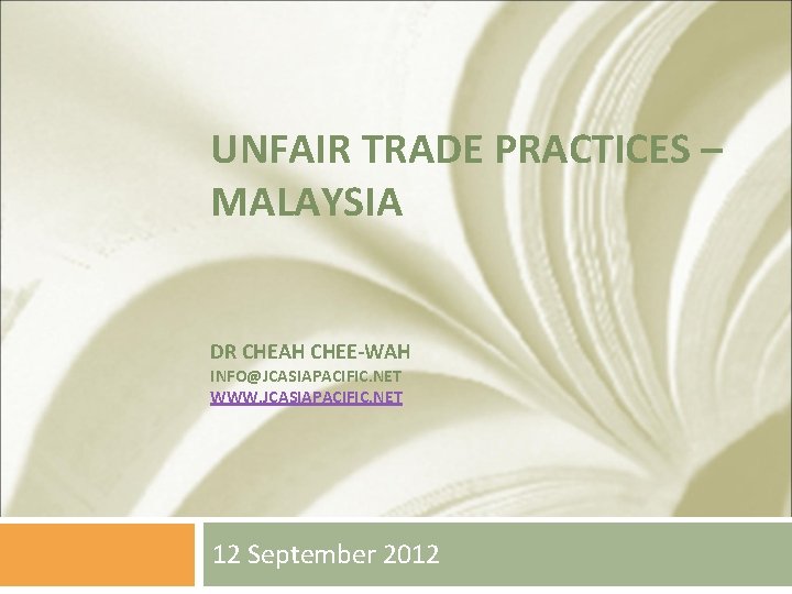 UNFAIR TRADE PRACTICES – MALAYSIA DR CHEAH CHEE-WAH INFO@JCASIAPACIFIC. NET WWW. JCASIAPACIFIC. NET 12