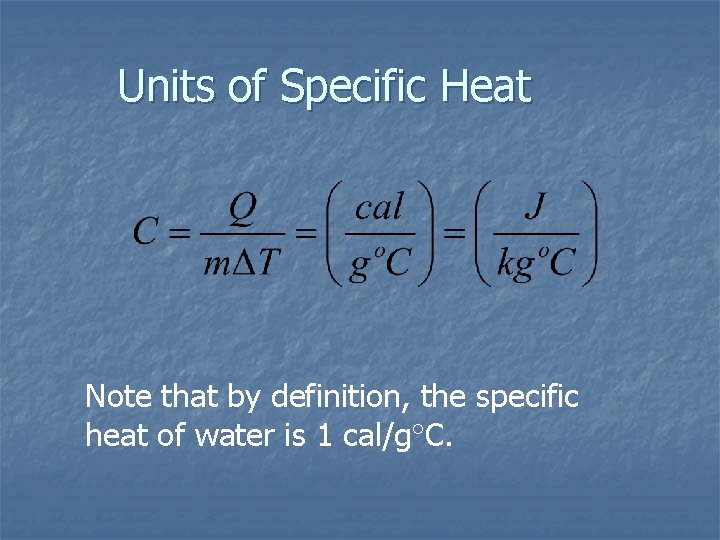 Units of Specific Heat Note that by definition, the specific heat of water is