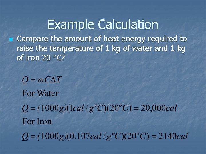 Example Calculation n Compare the amount of heat energy required to raise the temperature Example Calculation n Compare the amount of heat energy required to raise the temperature