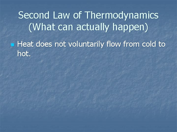 Second Law of Thermodynamics (What can actually happen) n Heat does not voluntarily flow