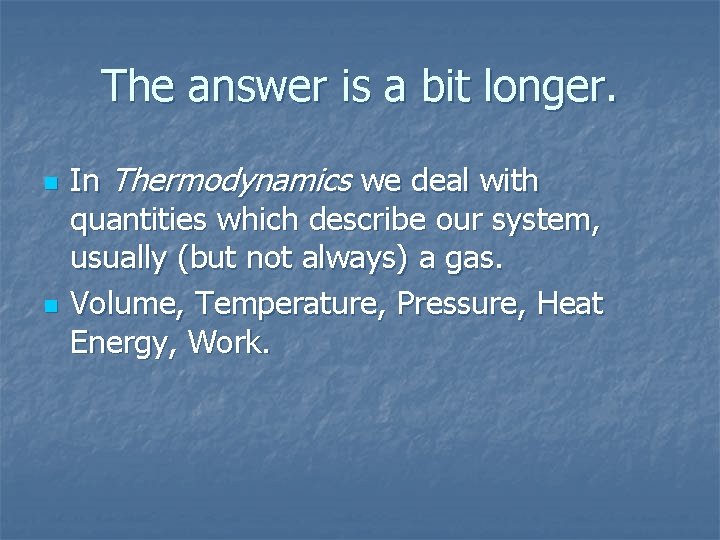 The answer is a bit longer. n n In Thermodynamics we deal with quantities