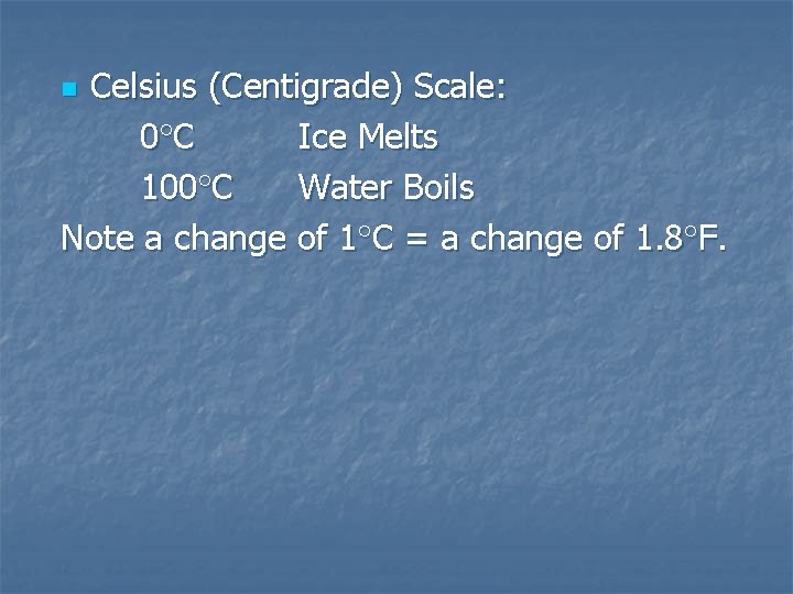 Celsius (Centigrade) Scale: 0 C Ice Melts 100 C Water Boils Note a change