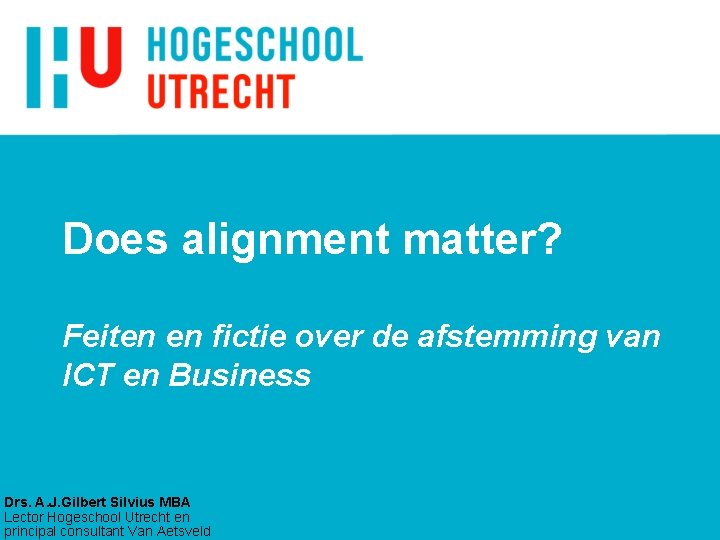 Does alignment matter? Feiten en fictie over de afstemming van ICT en Business Drs.