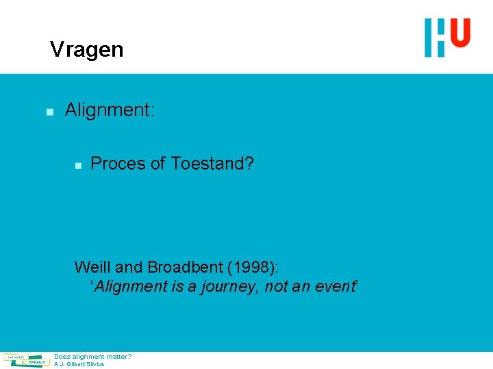 Vragen n Alignment: n Proces of Toestand? Weill and Broadbent (1998): ‘Alignment is a