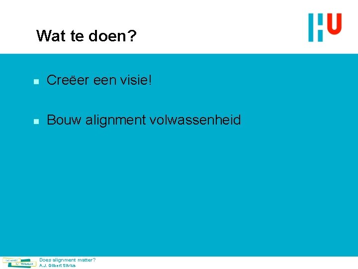 Wat te doen? n Creëer een visie! n Bouw alignment volwassenheid Does alignment matter?