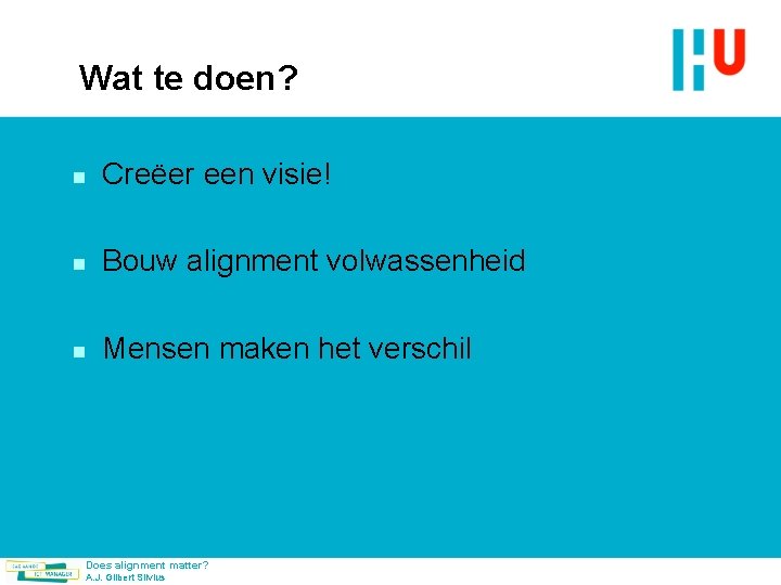 Wat te doen? n Creëer een visie! n Bouw alignment volwassenheid n Mensen maken