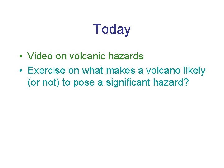 Today • Video on volcanic hazards • Exercise on what makes a volcano likely