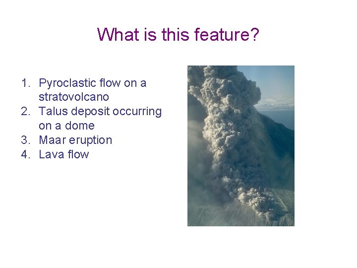 What is this feature? 1. Pyroclastic flow on a stratovolcano 2. Talus deposit occurring