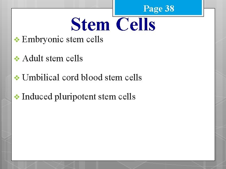 Page 38 v Embryonic v Adult Stem Cells stem cells v Umbilical v Induced