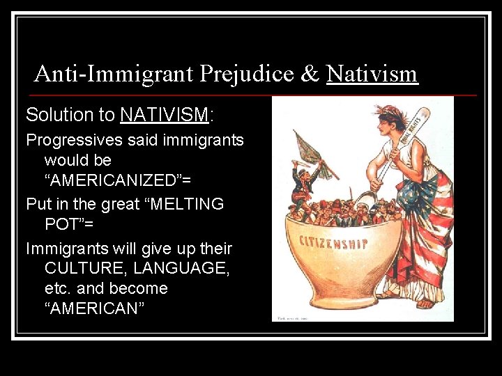Anti-Immigrant Prejudice & Nativism Solution to NATIVISM: Progressives said immigrants would be “AMERICANIZED”= Put Anti-Immigrant Prejudice & Nativism Solution to NATIVISM: Progressives said immigrants would be “AMERICANIZED”= Put