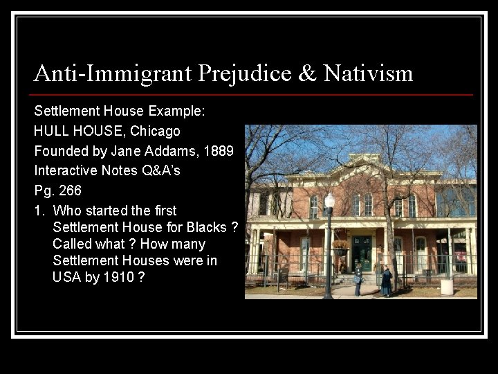 Anti-Immigrant Prejudice & Nativism Settlement House Example: HULL HOUSE, Chicago Founded by Jane Addams, Anti-Immigrant Prejudice & Nativism Settlement House Example: HULL HOUSE, Chicago Founded by Jane Addams,