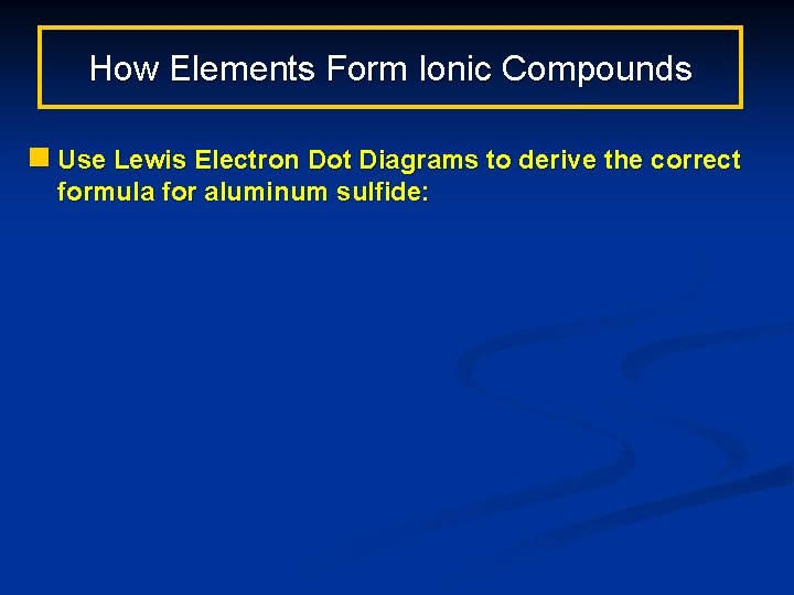 How Elements Form Ionic Compounds n Use Lewis Electron Dot Diagrams to derive the