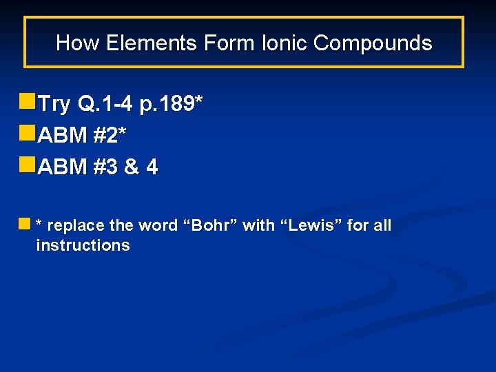 How Elements Form Ionic Compounds n. Try Q. 1 -4 p. 189* n. ABM