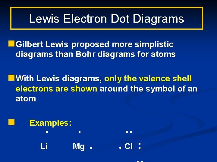 Lewis Electron Dot Diagrams n Gilbert Lewis proposed more simplistic diagrams than Bohr diagrams