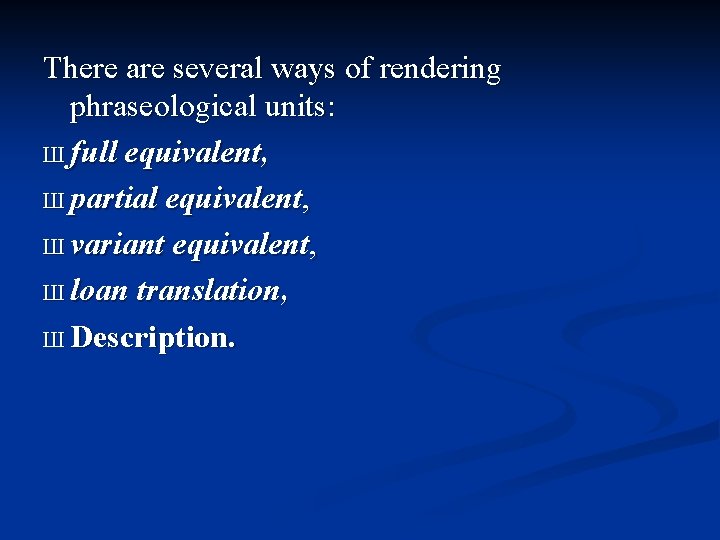 There are several ways of rendering phraseological units: Ш full equivalent, Ш partial equivalent,