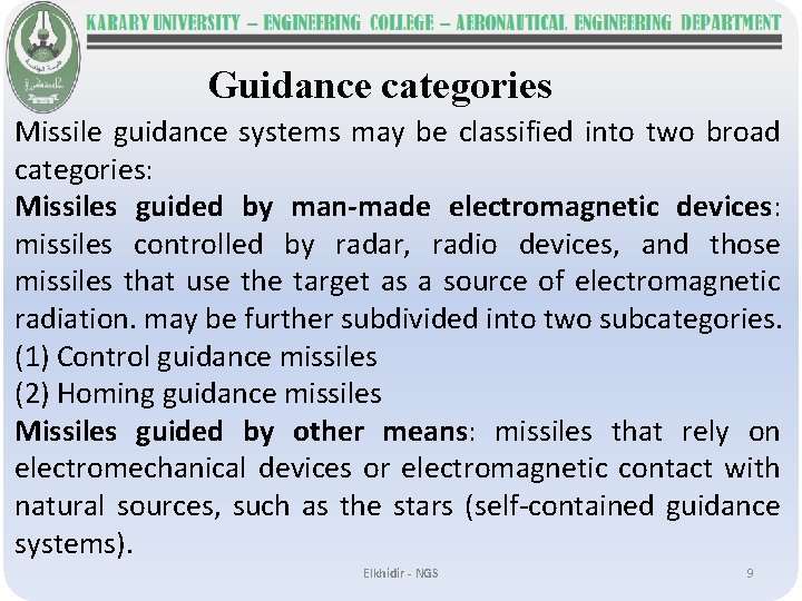 Guidance categories Missile guidance systems may be classified into two broad categories: Missiles guided