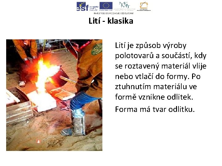 Lití - klasika Lití je způsob výroby polotovarů a součástí, kdy se roztavený materiál