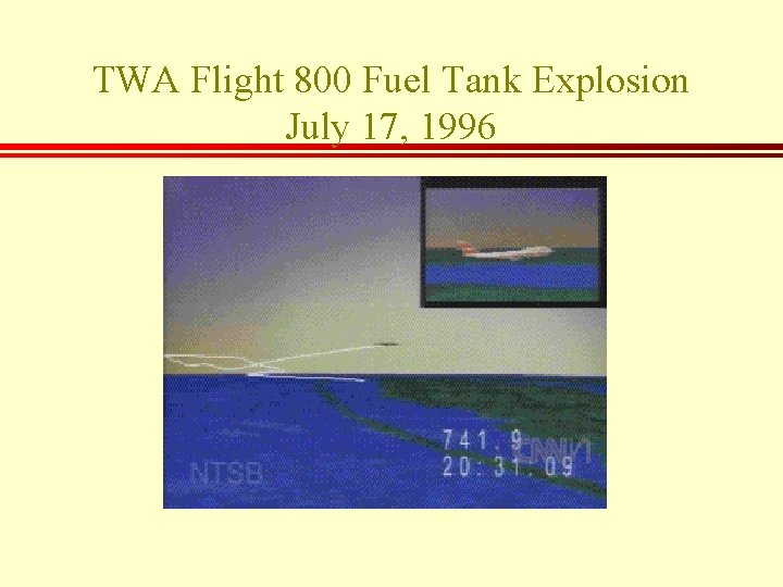 TWA Flight 800 Fuel Tank Explosion July 17, 1996 Animation Courtesy of CNN, NTSB