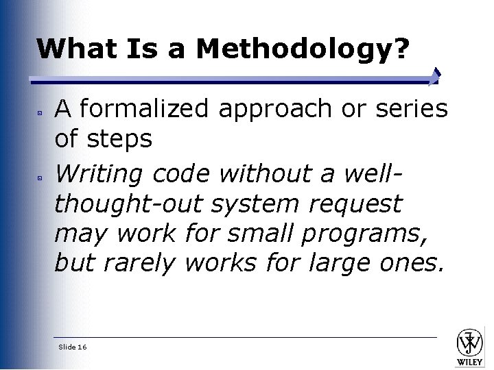 What Is a Methodology? A formalized approach or series of steps Writing code without