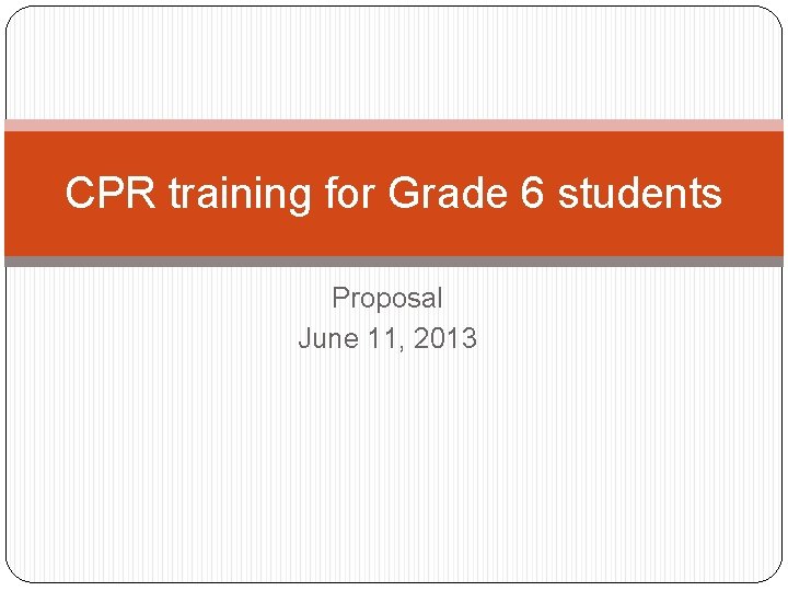 CPR training for Grade 6 students Proposal June 11, 2013 CPR training for Grade 6 students Proposal June 11, 2013