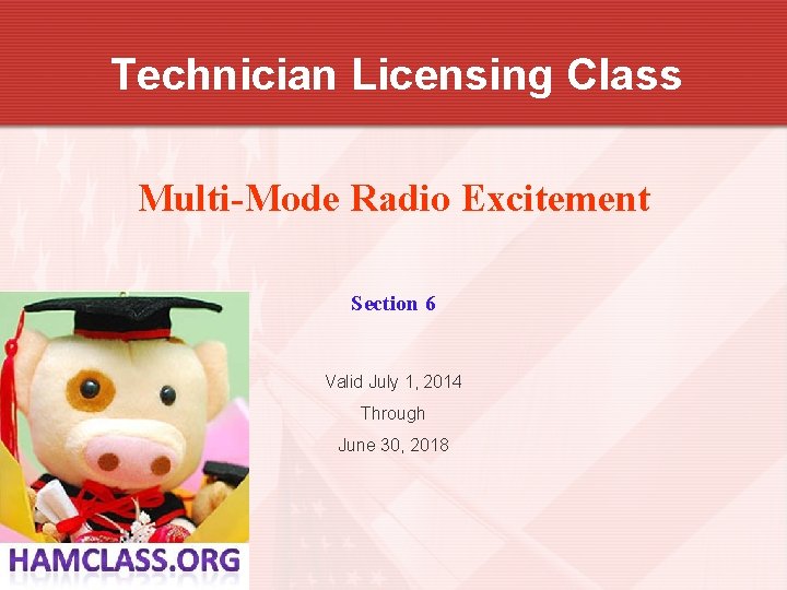 Technician Licensing Class Multi-Mode Radio Excitement Section 6 Valid July 1, 2014 Through June
