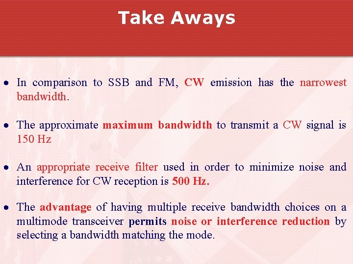 Take Aways In comparison to SSB and FM, CW emission has the narrowest bandwidth.