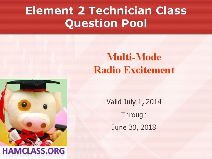 Element 2 Technician Class Question Pool Multi-Mode Radio Excitement Valid July 1, 2014 Through