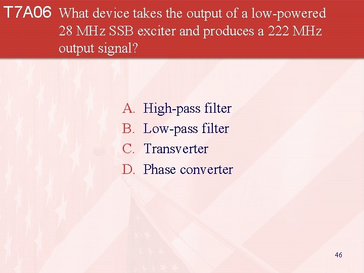 T 7 A 06 What device takes the output of a low-powered 28 MHz