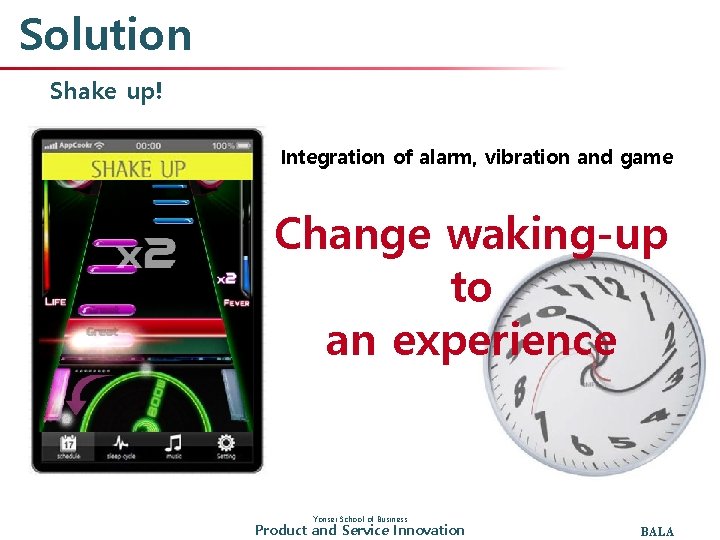 Solution Shake up! Integration of alarm, vibration and game Change waking-up to an experience