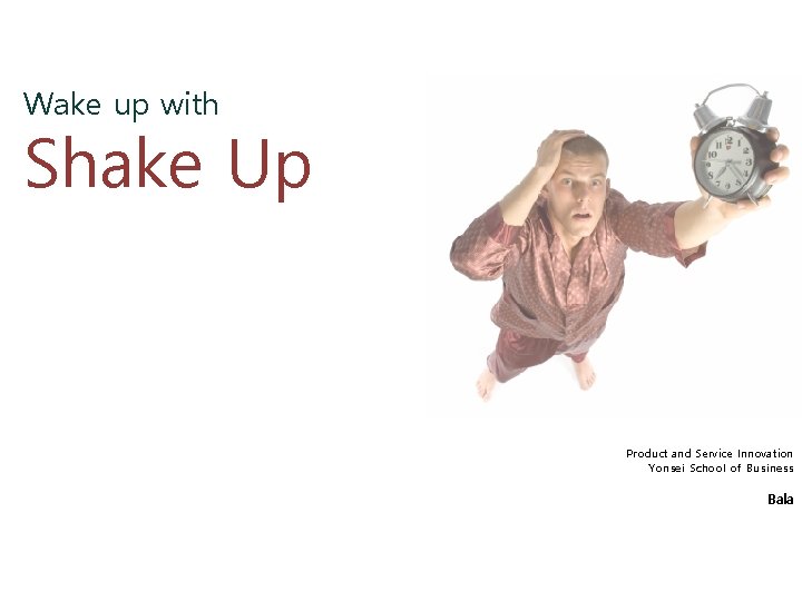 Wake up with Shake Up Product and Service Innovation Yonsei School of Business Bala