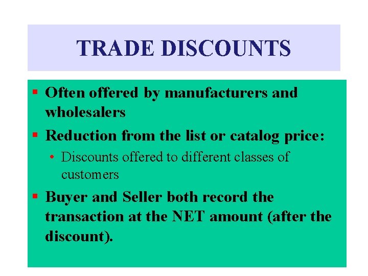 TRADE DISCOUNTS § Often offered by manufacturers and wholesalers § Reduction from the list