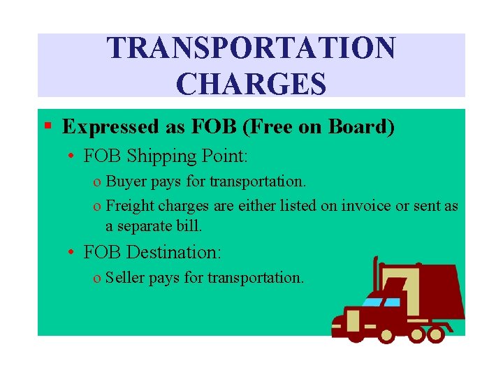 TRANSPORTATION CHARGES § Expressed as FOB (Free on Board) • FOB Shipping Point: o