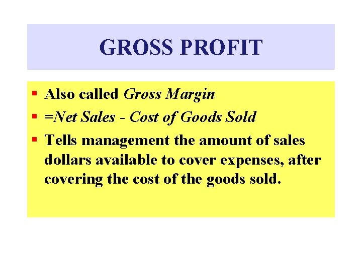 GROSS PROFIT § Also called Gross Margin § =Net Sales - Cost of Goods