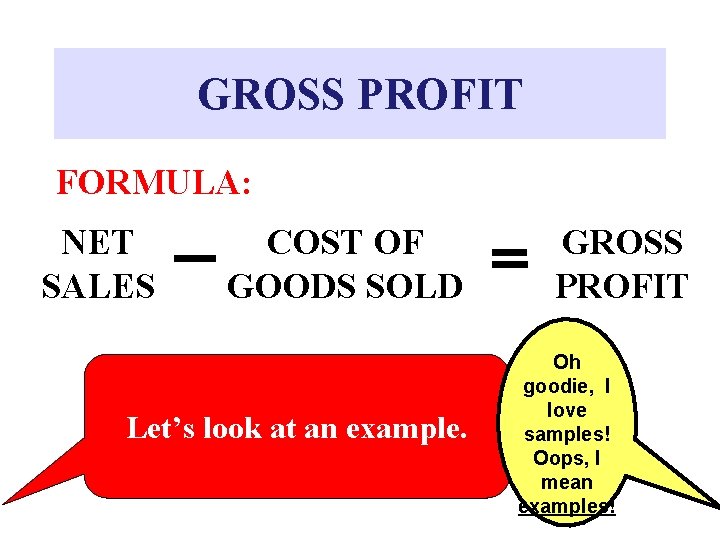 GROSS PROFIT FORMULA: NET SALES COST OF GOODS SOLD Let’s look at an example.