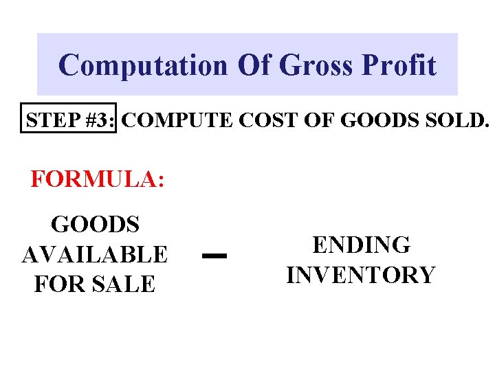 Computation Of Gross Profit STEP #3: COMPUTE COST OF GOODS SOLD. FORMULA: GOODS AVAILABLE