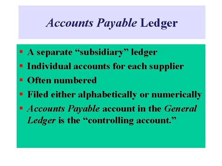 Accounts Payable Ledger § § § A separate “subsidiary” ledger Individual accounts for each